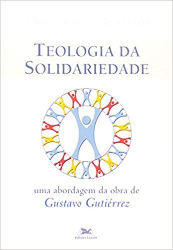 Teologia da Solidariedade - Uma abordagem da obra de gustavo gutierrez