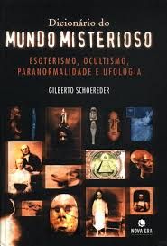 Dicionário do Mundo Misterioso - Esoterismo, Ocultismo, Paranormalidade e Ufologia