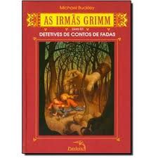 As Irmãs Grimm - Detetives de Contos de Fadas - Livro 1