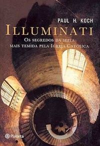 Illuminati - Os Segredos Da Seita Mais Temida Pela Igreja Católica