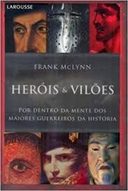 Heróis e Vilões - por Dentro da Mente dos Maiores Guerreiros da historia