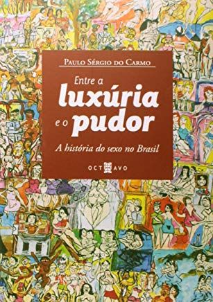 ENTRE A LUXURIA E O PUDOR - A HISTORIA DO SEXO NO BRASIL