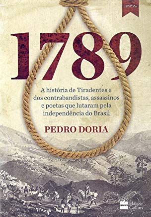 1789 : A história de Tiradentes, contrabandistas, assassinos e poetas que sonharam a Independência d