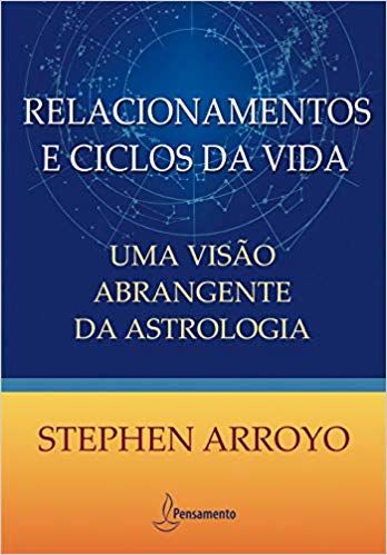 Relacionamentos e ciclos da vida - uma visao abrangente da astrologia