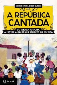 A república cantada: do choro ao funk a história do Brasil através da música