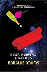 A Vida, O Universo e Tudo Mais -  Vol 3 - O Guia do Mochileiro das Galáxias.