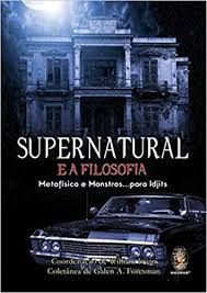 supernatural e a filosofia - metafisica e monstrons ... para idjits