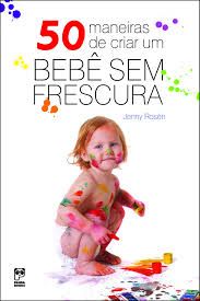 50 Maneiras de Criar um Bebê Sem Frescura