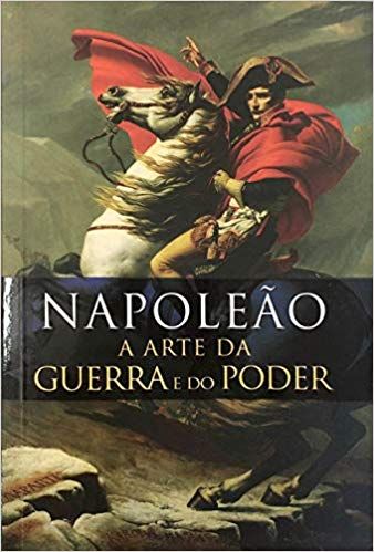 Napoleão - a Arte da Guerra e do Poder