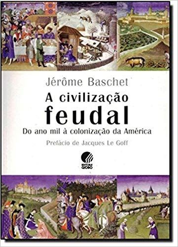 A civilização feudal: do ano mil à colonização da américa