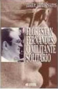 FLORESTAN FERNANDES: O MILITANTE SOLITARIO