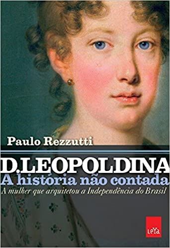 D. Leopoldina: a História Não Contada