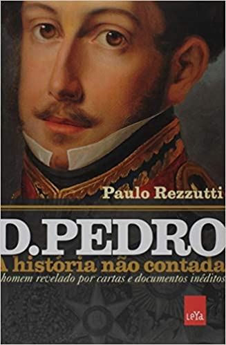D. PEDRO I - A HISTORIA NAO CONTADA