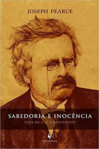 SABEDORIA E INOCENCIA - VIDA DE G. K. CHESTERTON