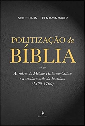 Politização da Bíblia. As Raízes do Método Histórico-Crítico e a Secularização da Escritura. 1300-17