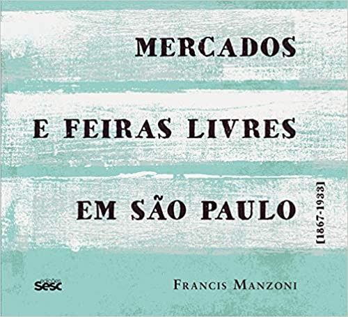 MERCADOS E FEIRAS LIVRES EM SAO PAULO: 1867 - 1933