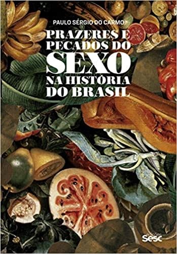 PRAZERES E PECADOS DO SEXO NA HISTORIA DO BRASIL