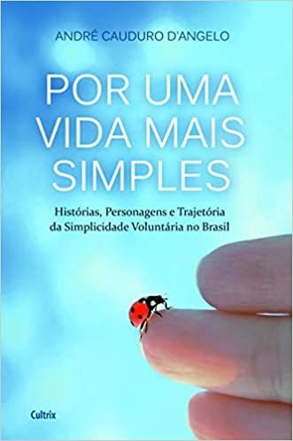 Por Uma Vida Mais Simples: Histórias, Personagens E Trajetória Da Simplicidade Voluntária No Brasil