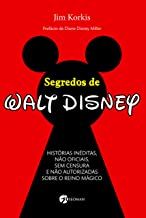 Segredos de Walt Disney: Histórias Inéditas, Não Oficiais, Sem Censura E Não Autorizadas Sobre O Rei