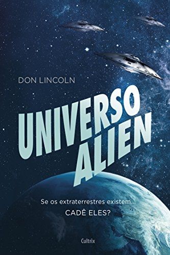 Universo Alien: Se os extraterrestres existissem... cadê eles?