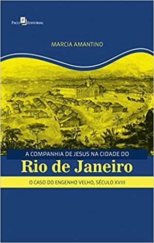 A Companhia de Jesus na Cidade do Rio de Janeiro: o Caso do Engenho Velho, Século XVIII