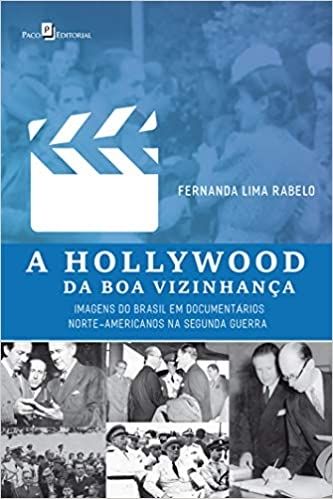 A Hollywood da boa Vizinhança: Imagens do Brasil em Documentários Norte-Americanos na Segunda Guerra
