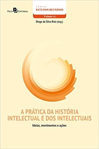 A Prática da História Intelectual e dos Intelectuais: Ideias, Movimentos e Ações