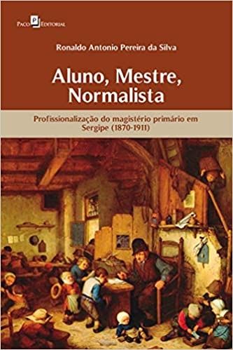 Aluno, Mestre, Normalista: Profissionalização do Magistério Primário em Sergipe (1870-1911)