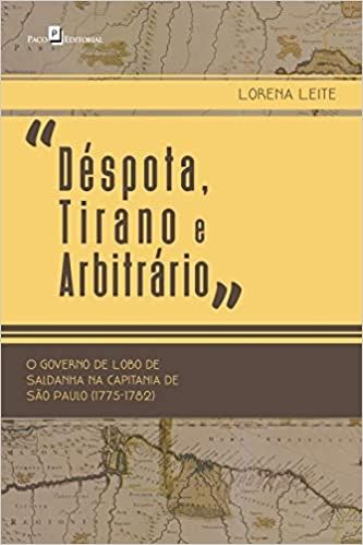 Déspota, Tirano e Arbitrário: o Governo de Lobo de Saldanha na Capitania de São Paulo (1775-1782)