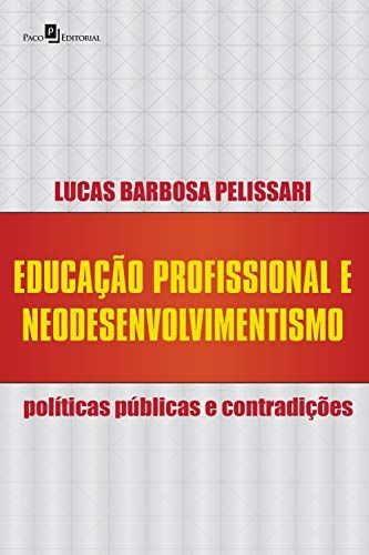 EDUCACAO PROFISSIONAL E NEODESENVOLVIMENTISMO - POLITICAS PÚBLICAS E CONTRADIÇÕES