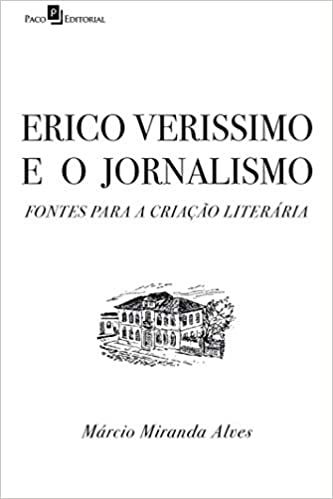 Erico Verissimo e o Jornalismo: Fontes Para a Criação Literária