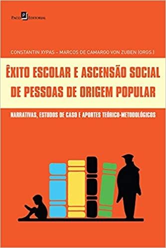 Êxito Escolar e Ascensão Social de Pessoas de Origem Popular: Narrativas, Estudos de Caso e Aportes 