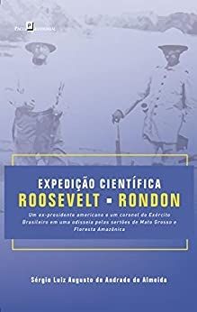 Expedição Científica Roosevelt-Rondon: Um ex-presidente americano e um coronel do exército brasileir