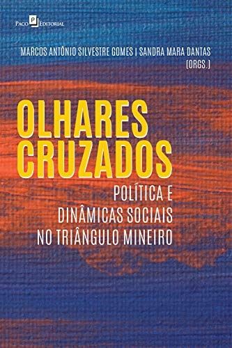 OLHARES CRUZADOS- POLITICA E DINAMICAS SOCIAIS NO TRIANGULO MINEIRO