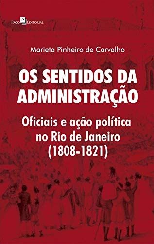 Os Sentidos da Administração: Oficiais e Ação Política no Rio de Janeiro