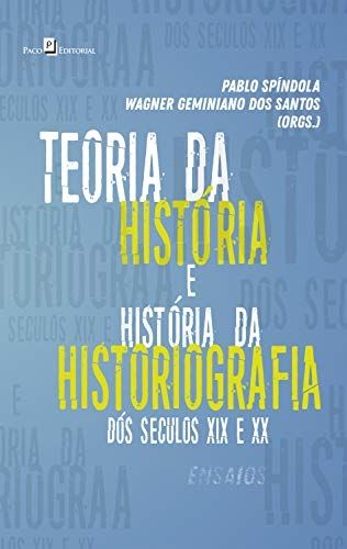 TEORIA DA HISTÓRIA E HISTÓRIA DA HISTORIOGRAFIA DOS SECULOS XIX E XX