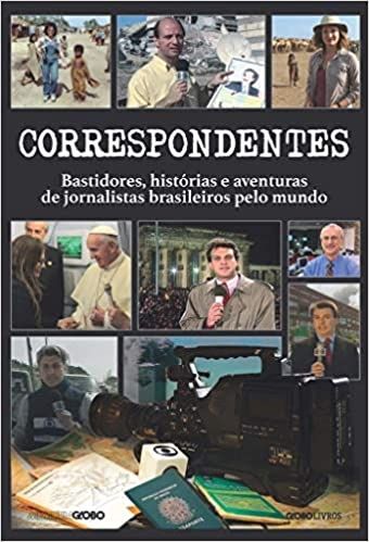 CORRESPONDENTES- BASTIDORES, HISTÓRIAS E AVENTURAS DE JORNALISTAS BRASILEIROS PELO MUNDO S