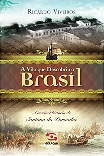 A VILA QUE DESCOBRIU O BRASIL- A INCRIVEL HISTÓRIA DE SANTANA DE PARAIBA