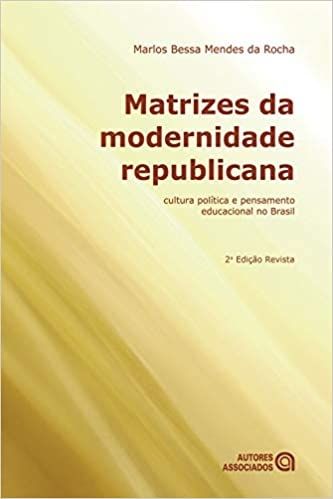 MATRIZES DA MODERNIDADE REPUBLICANA , CULTURA POLITICA E PENSAMENTO EDUCACIONAL NO BRASIL