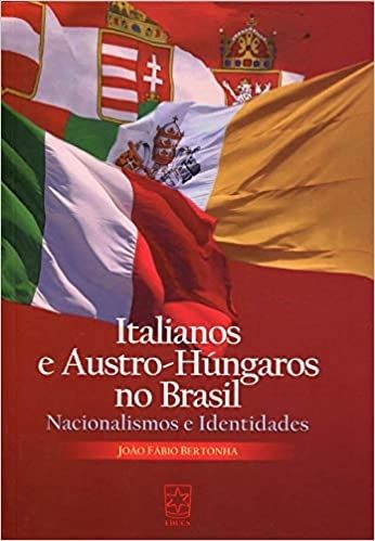 ITALIANOS E AUSTRO-HUNGAROS NO BRASIL NACIONALISMOS E IDENTIDADES