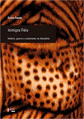 INIMIGOS FIEIS: HISTORIA, GUERRA E XAMANISMO NA AMAZONIA