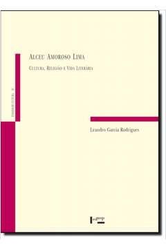 ALCEU AMOROSO LIMA: CULTURA, RELIGIAO E VIDA LITERARIA