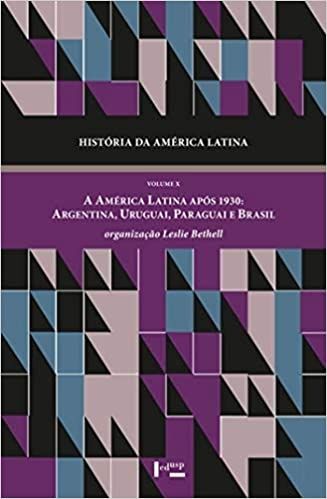 HISTORIA DA AMERICA LATINA - A AMERICA LATINA  APOS 1930: ARGENTINA, URUGUAI, PARAGUAI E BRASIL. VOL