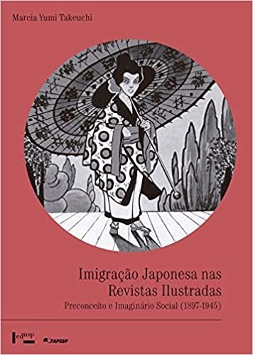 IMIGRACAO JAPONESA NAS REVISTAS ILUSTRADAS: PRECONCEITO E IMAGINARIO SOCIAL (1897-1945)