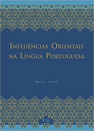 INFLUENCIAS ORIENTAIS NA LINGUA PORTUGUESA: OS VOCABULARIOS ARABES, ARABIZADOS, PERSAS E TURCOS