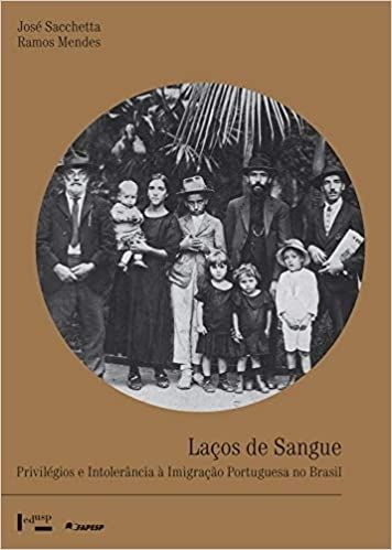 LACOS DE SANGUE: PRIVILEGIOS E INTOLERANCIA A IMIGRACAO PORTUGUESA NO BRASIL