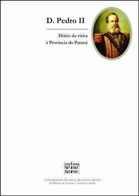 D. PEDRO II: DIARIO DE UMA VISITA A PROVINCIA DO PARANA
