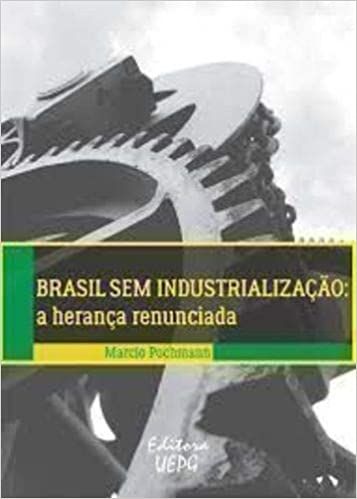 BRASIL SEM INDUSTRIALIZACAO: A HERANCA RENUNCIADA
