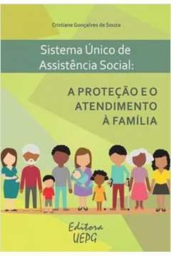 SISTEMA UNICO DE ASSISTENCIA SOCIAL: A PROTECAO E O ATENDIMENTO A FAMILIA