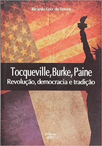 TOCQUEVILLE, BURKE, PAINE: REVOLUCAO, DEMOCRACIA E TRADICAO